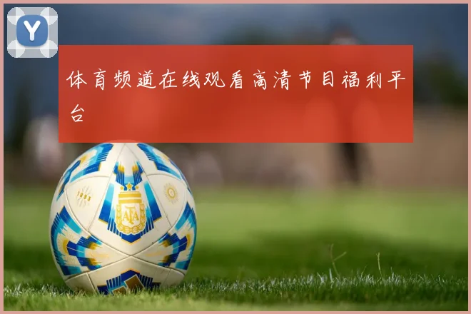 体育频道在线观看高清节目福利平台