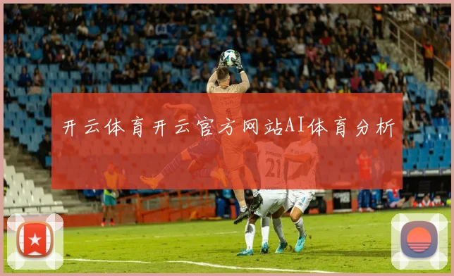 开云体育开云官方网站AI体育分析