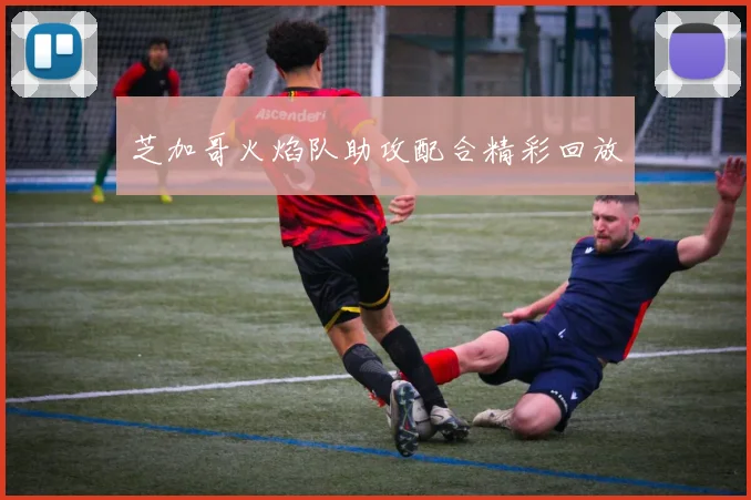 芝加哥火焰队助攻配合精彩回放