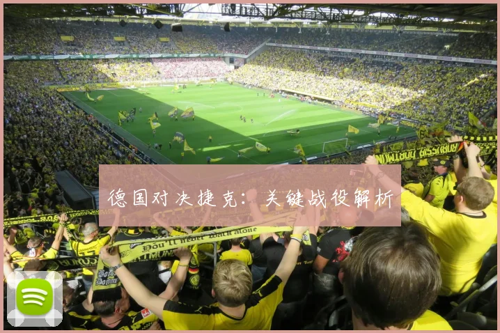 德国对决捷克：关键战役解析