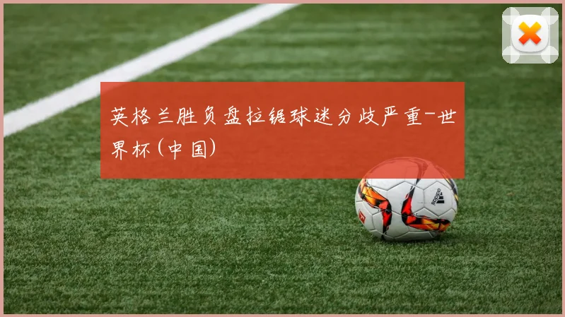 英格兰胜负盘拉锯球迷分歧严重-世界杯(中国)