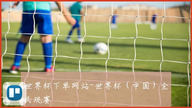 世界杯下单网站-世界杯（中国）全民观赛