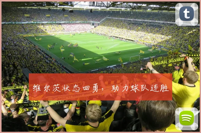 维尔茨状态回勇，助力球队连胜