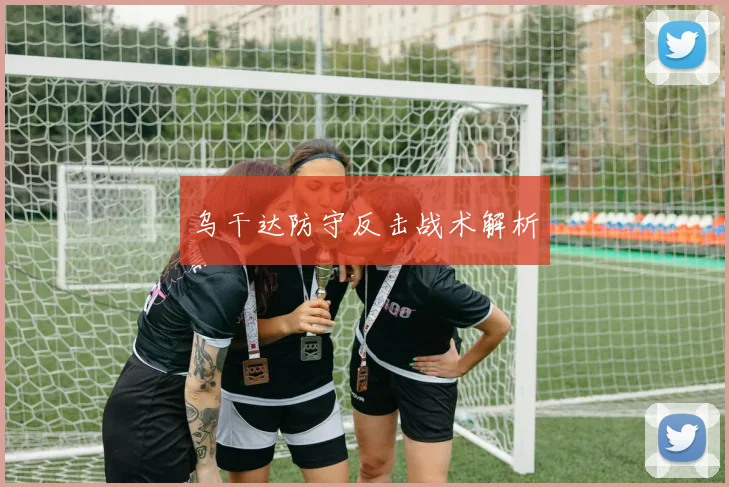 乌干达防守反击战术解析