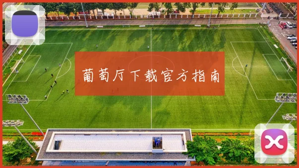 葡萄厅下载官方指南