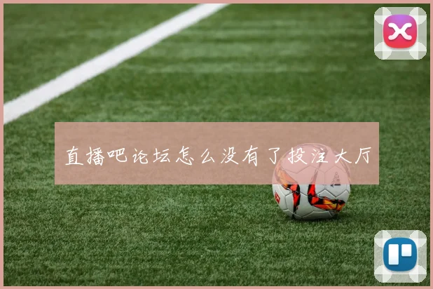直播吧论坛怎么没有了投注大厅