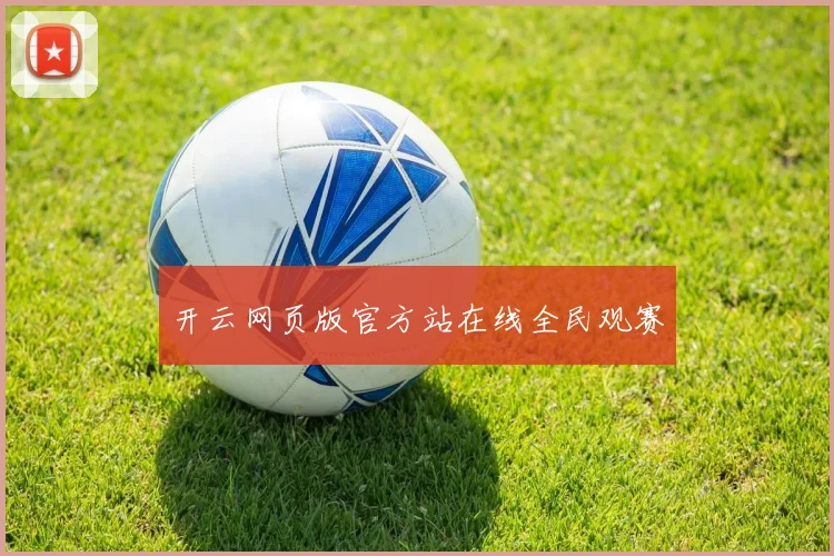 开云网页版官方站在线全民观赛
