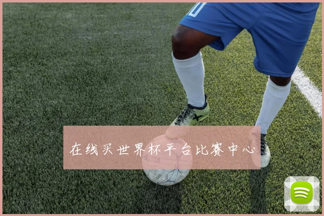 在线买世界杯平台比赛中心