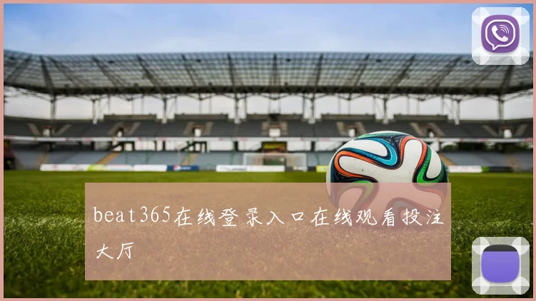 beat365在线登录入口在线观看投注大厅