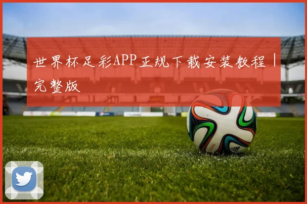 世界杯足彩APP正规下载安装教程｜完整版