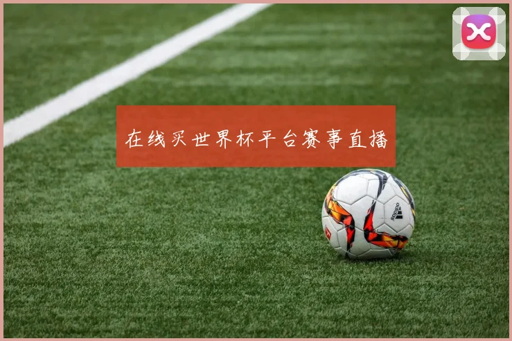 在线买世界杯平台赛事直播