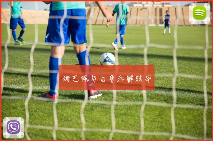 姆巴佩与吉鲁和解赔率