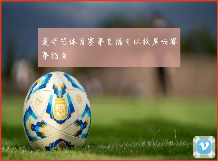 爱奇艺体育赛事直播可以投屏吗赛事指南