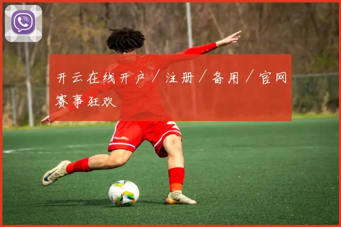 开云在线开户／注册／备用／官网赛事狂欢