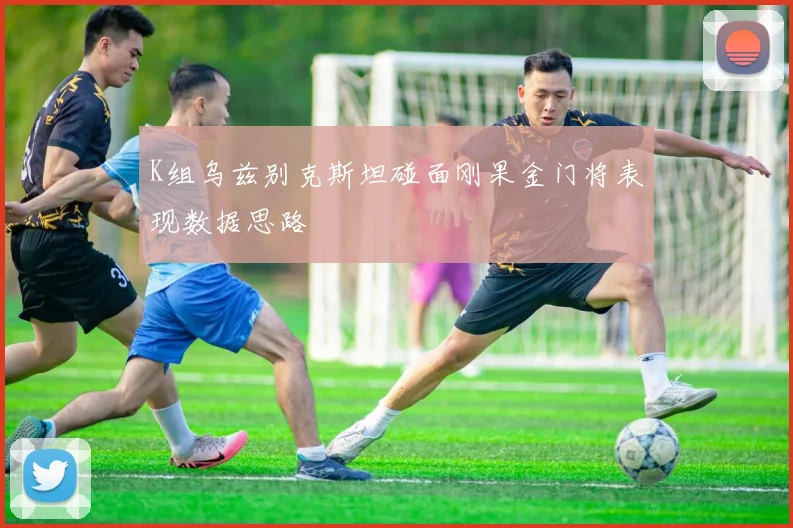 K组乌兹别克斯坦碰面刚果金门将表现数据思路