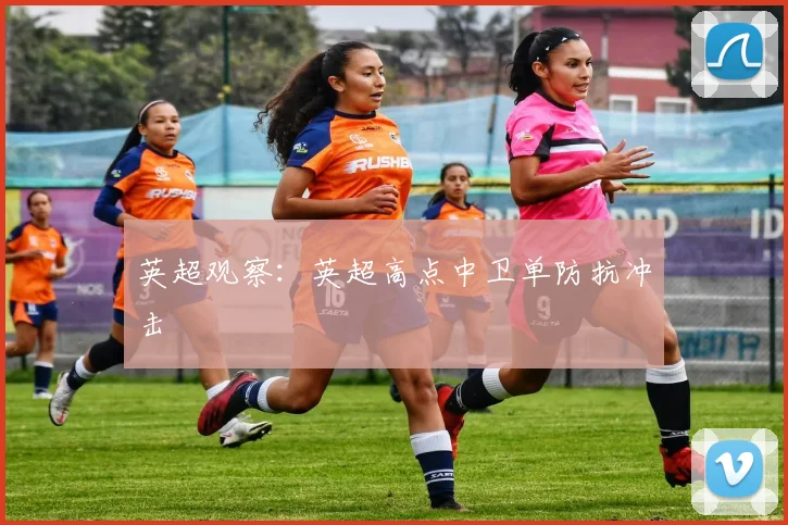 英超观察：英超高点中卫单防抗冲击