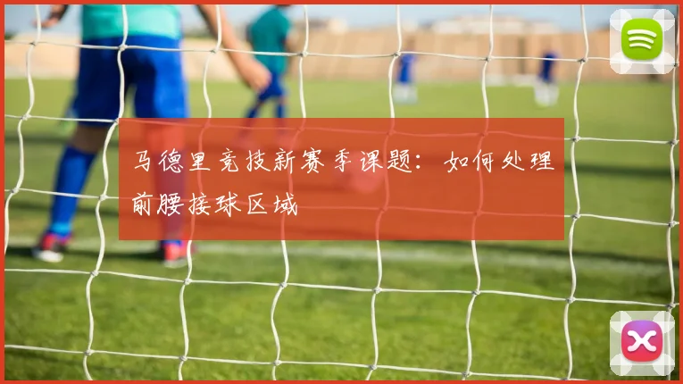 马德里竞技新赛季课题：如何处理前腰接球区域