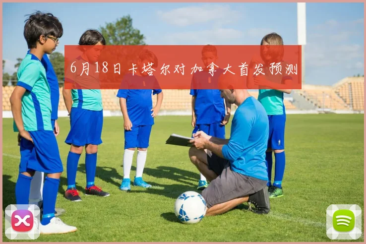 6月18日卡塔尔对加拿大首发预测
