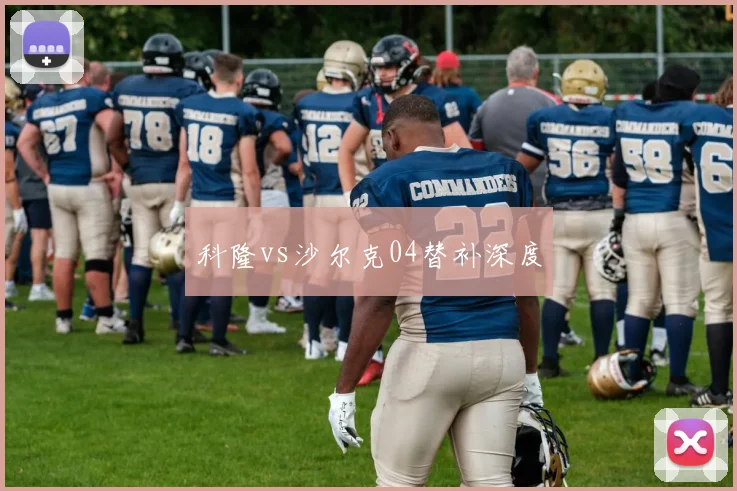 科隆vs沙尔克04替补深度