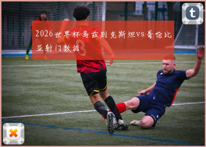 2026世界杯乌兹别克斯坦vs哥伦比亚射门数据