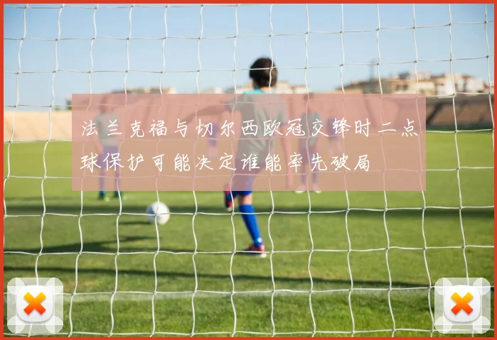法兰克福与切尔西欧冠交锋时二点球保护可能决定谁能率先破局