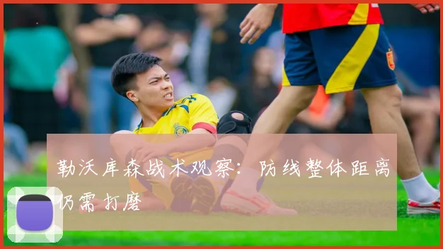 勒沃库森战术观察：防线整体距离仍需打磨