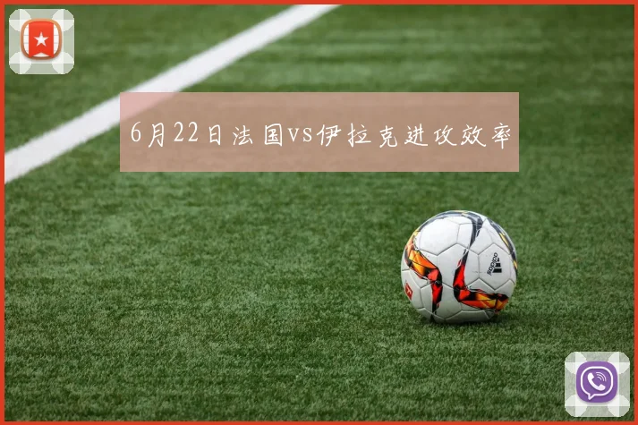 6月22日法国vs伊拉克进攻效率